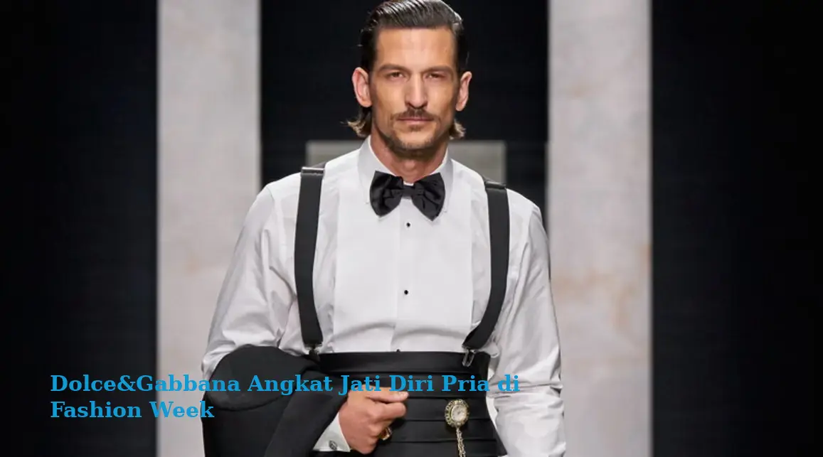 Dolce&Gabbana Angkat Jati Diri Pria di Fashion Week